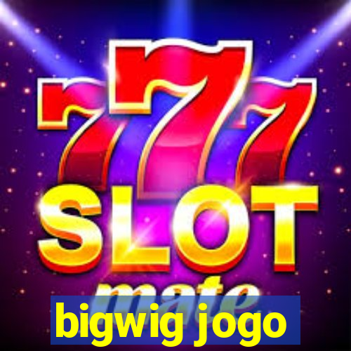 bigwig jogo